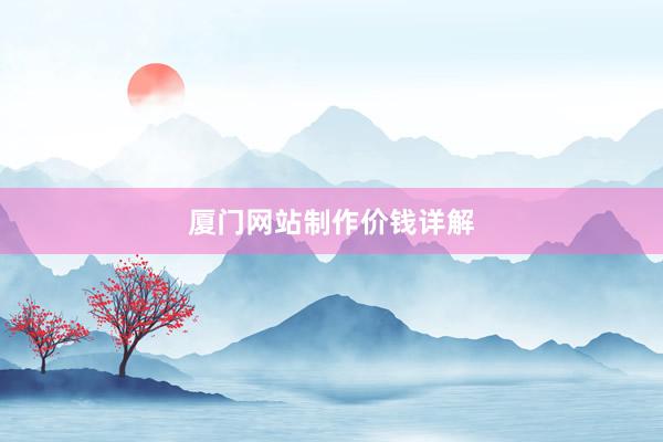 厦门网站制作价钱详解