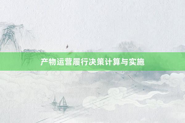 产物运营履行决策计算与实施