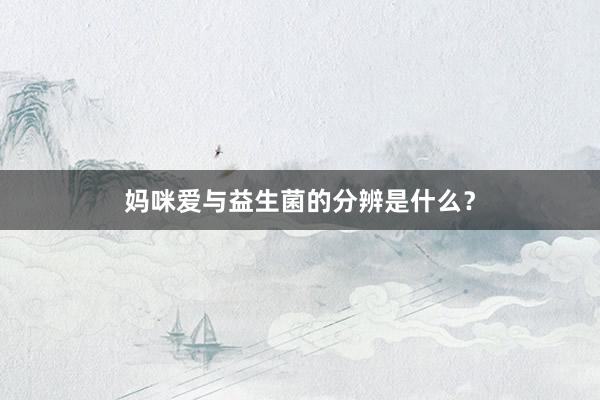 妈咪爱与益生菌的分辨是什么？